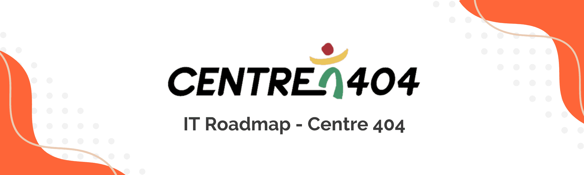 IT Roadmap at Centre 404